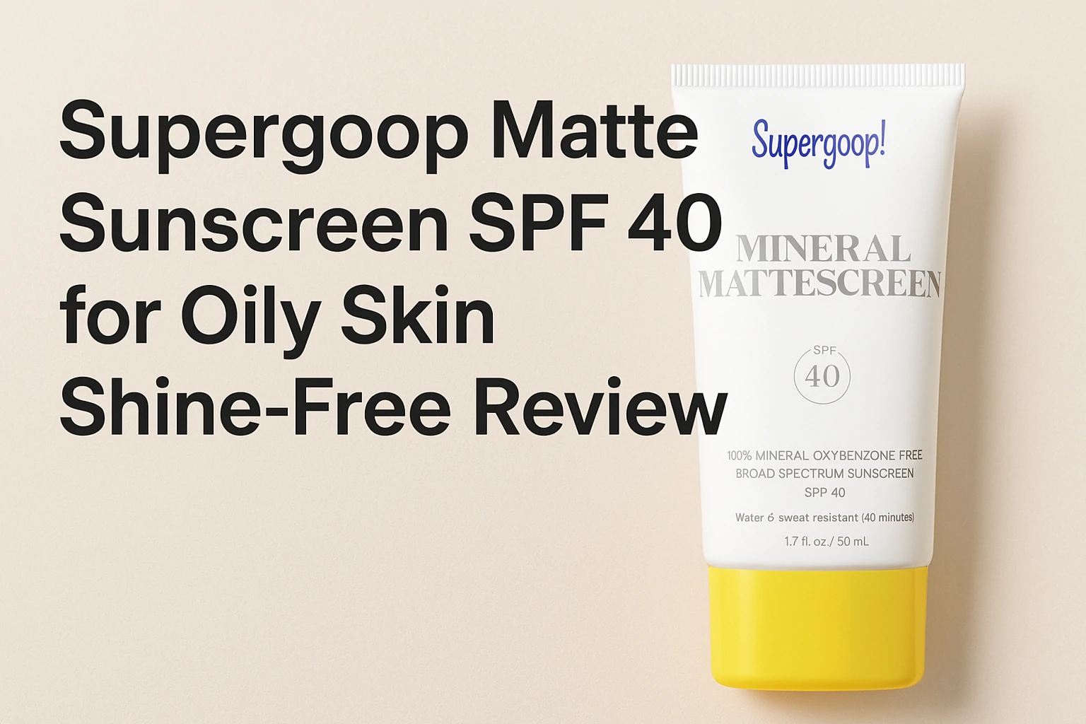 Supergoop Matte Sunscreen Review for Shine-Free Oily Skin